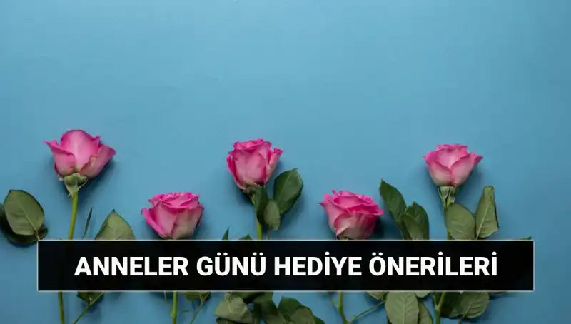 Anneler Günü’nde Sevdiklerinizi Şımartacak En Güzel Hediye Fikirleri