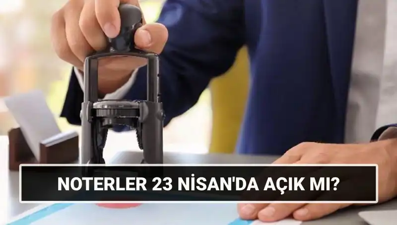 23 Nisan'da Noterler Açık mı? İşte Merak Edilen Cevap!